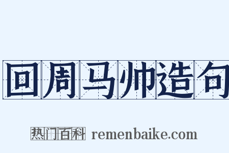 回周马帅造句是什么意思的图片